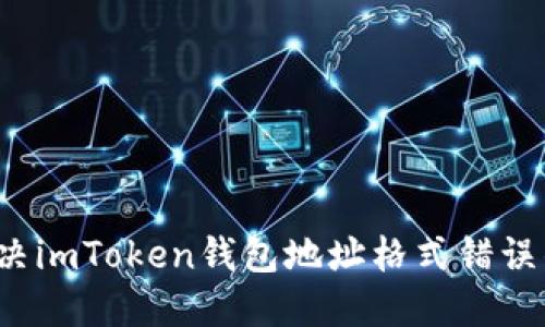 如何解决imToken钱包地址格式错误的问题？