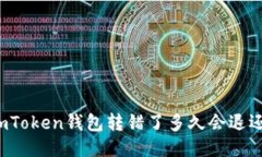 imToken钱包转错了多久会退还？