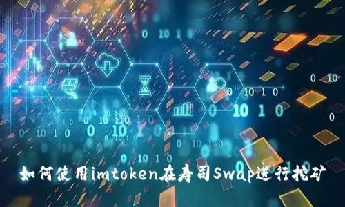 如何使用imtoken在寿司Swap进行挖矿