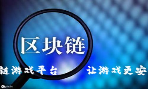 打造区块链游戏平台——让游戏更安全、更公正