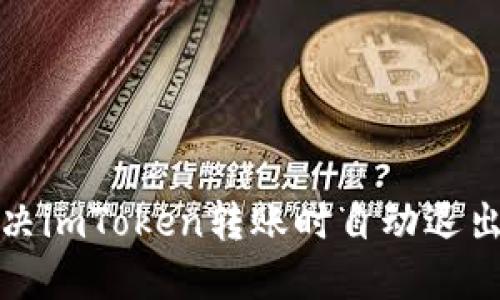 如何解决imToken转账时自动退出的问题