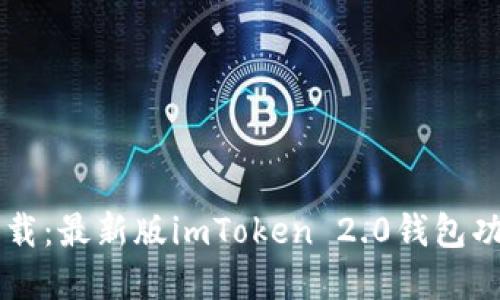 imToken 2.0钱包官网下载：最新版imToken 2.0钱包功能、安全性、使用教程详解