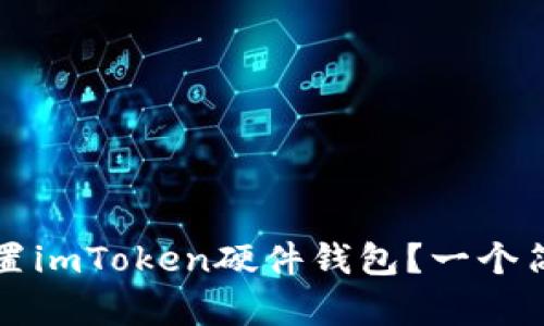 如何重置imToken硬件钱包？一个简单指南