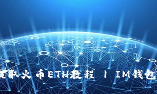 使用IM钱包提取火币ETH教程 | IM钱包ETH提币详解