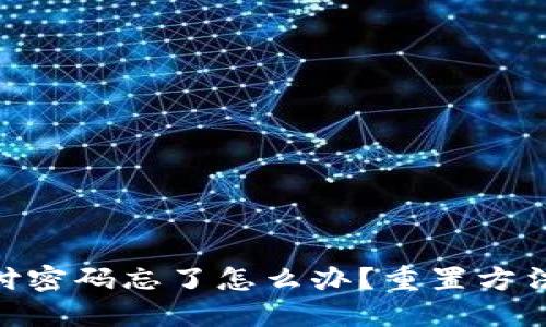 imtoken支付密码忘了怎么办？重置方法和流程详解