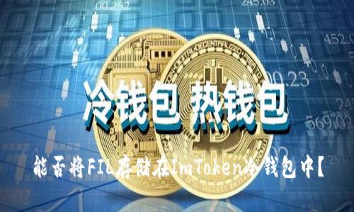 能否将FIL存储在ImToken冷钱包中？