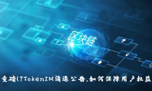 【重磅！】TokenIM清退公告，如何保障用户权益？