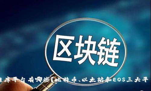 区块链库平台有哪些？比特币、以太坊和EOS三大平台详解