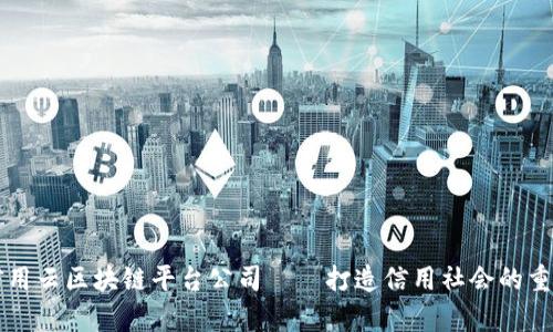 贵州信用云区块链平台公司——打造信用社会的重要力量