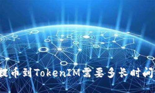 提币到TokenIM需要多长时间？