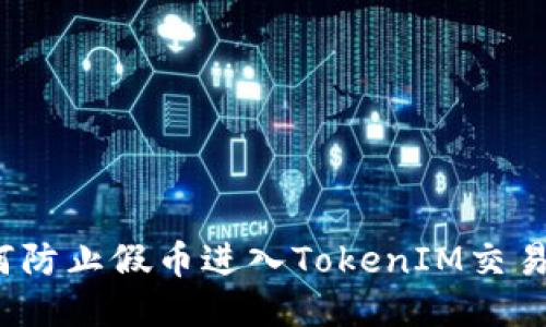 如何防止假币进入TokenIM交易所？