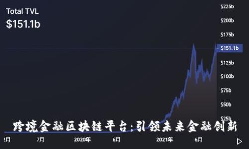 跨境金融区块链平台：引领未来金融创新