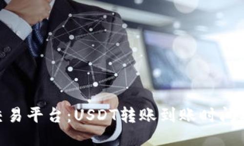 TokenIM交易平台：USDT转账到账时间及相关问题