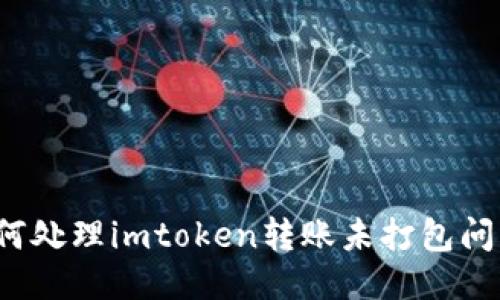 如何处理imtoken转账未打包问题？