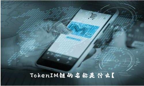 TokenIM链的名称是什么？