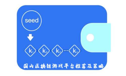 国内区块链游戏平台推荐及策略