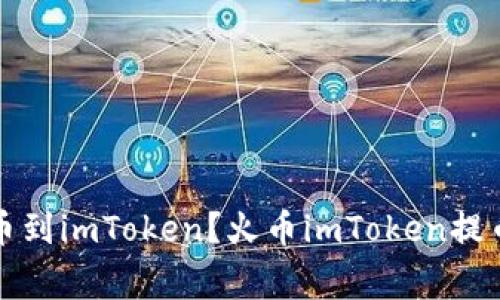 如何将火币网提币到imToken？火币imToken提币教程及注意事项