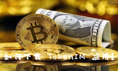  如何下载 TokenIM 应用？ 