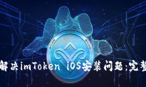 如何解决imToken iOS安装问题：完整指南