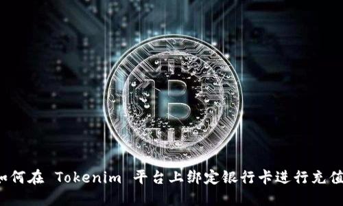 如何在 Tokenim 平台上绑定银行卡进行充值？