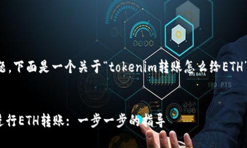 为了有效地回答您的问题，下面是一个关于“tokenim转账怎么给ETH”的内容框架及相关信息。


如何通过Tokenim平台进行ETH转账: 一步一步的指导