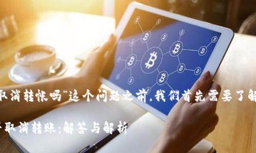 在讨论“tokenim未打包能取消转帐吗”这个问题之前，我们首先需要了解一些基本概念和背景知识。

### Tokenim未打包能否取消转账：解答与解析