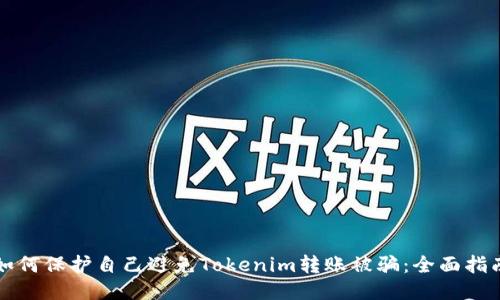 如何保护自己避免Tokenim转账被骗：全面指南