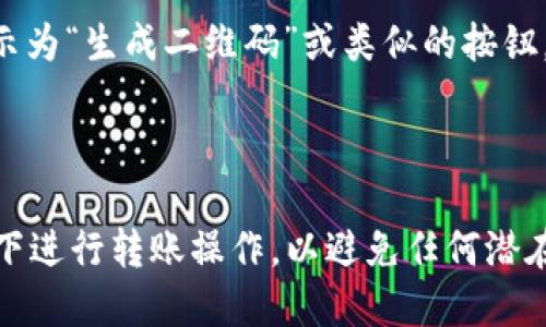 要生成Tokenim的转账二维码，您可以按照以下步骤进行操作：

1. **登录Tokenim账户**：首先，确保您已经注册并登录到Tokenim平台。

2. **选择转账功能**：在主界面或功能菜单中，找到“转账”或“发送资产”的选项。

3. **输入收款信息**：
    - 输入收款人的地址或选择收款人的账户。
    - 输入转账金额。
    - 选择要转账的代币，例如Ethereum（ETH）、Bitcoin（BTC）等。

4. **生成二维码**：在填写完转账信息后，查找生成二维码的选项。在许多平台上，这一选项会显示为“生成二维码”或类似的按钮。

5. **保存或分享二维码**：生成二维码后，您可以选择保存到设备、分享给其他人以进行转账。

请注意，具体的步骤可能因Tokenim平台的更新或界面变化而有所不同。另外，确保您在安全环境下进行转账操作，以避免任何潜在的安全风险。如果您没有找到相关功能，可以参考Tokenim的官方帮助文档或联系客服获取支持。