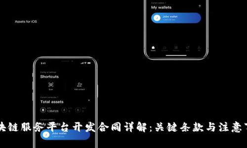 区块链服务平台开发合同详解：关键条款与注意事项