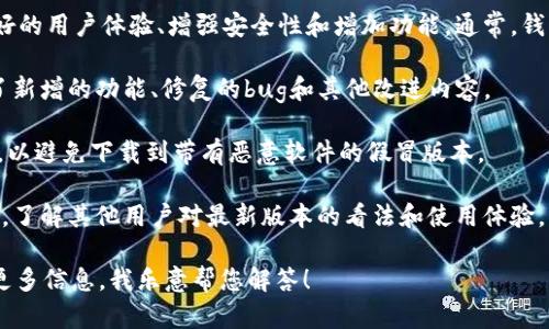 目前关于Tokenim钱包的具体版本信息可能会随时间变化，建议您到Tokenim的官方网站或相关的社交媒体渠道查看最新的版本更新信息。以下是一些可能有用的信息：

1. **Tokenim钱包版本**：Tokenim钱包会不定期更新以提供更好的用户体验、增强安全性和增加功能。通常，钱包的版本号会以“主版本.次版本.修订号”的形式展示，比如3.0版。

2. **更新内容**：每个版本更新通常会附带更新日志，详细说明了新增的功能、修复的bug和其他改进内容。

3. **获取新版本**：确保您从官方渠道下载或更新Tokenim钱包，以避免下载到带有恶意软件的假冒版本。

4. **社区反馈**：你可以查看社区论坛或社交媒体上的用户反馈，了解其他用户对最新版本的看法和使用体验。

如果您有关于Tokenim钱包的具体功能或使用上的问题，请提供更多信息，我乐意帮您解答！