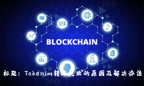 标题: Tokenim转账失败的原因及解决办法