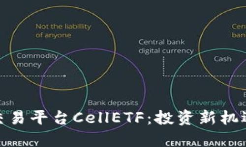 探索区块链交易平台CellETF：投资新机遇的完美选择