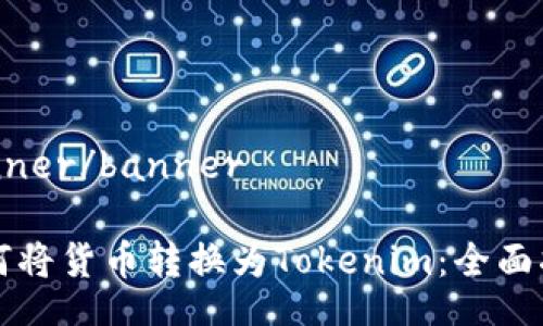 banner/banner

如何将货币转换为Tokenim：全面指南