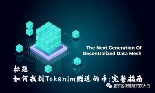 标题 
如何找到Tokenim赠送的币：完整指南