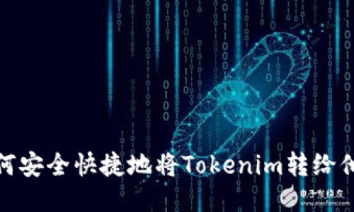 如何安全快捷地将Tokenim转给他人