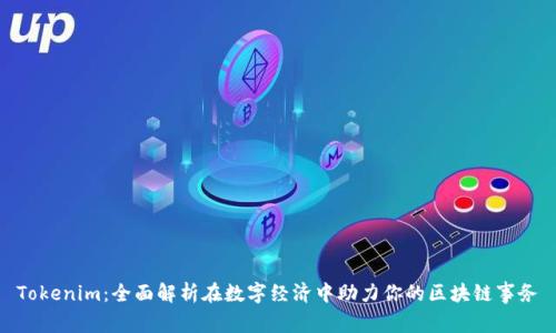 Tokenim：全面解析在数字经济中助力你的区块链事务