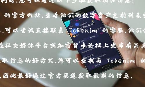 关于 Tokenim 是否支持以太坊经典（ETC）的问题，您可以通过以下步骤获取相关信息：

1. **访问官网**：首先，您可以访问 Tokenim 的官方网站，查看他们的数字资产支持列表或公告。

2. **联系客服**：如果网址上没有明确的信息，可以尝试直接联系 Tokenim 的客服，他们会提供最新的支持信息。

3. **查看社交媒体或论坛**：Tokenim 可能在社交媒体平台或加密货币论坛上发布有关其支持的资产的消息。

4. **寻找社区反馈**：社区用户的讨论也是获取信息的好方式，您可以查找与 Tokenim 相关的社区讨论或者 Reddit 等平台上的帖子。

请注意，加密市场的支持情况可能会随时变动，因此最好通过官方渠道获取最新的信息。