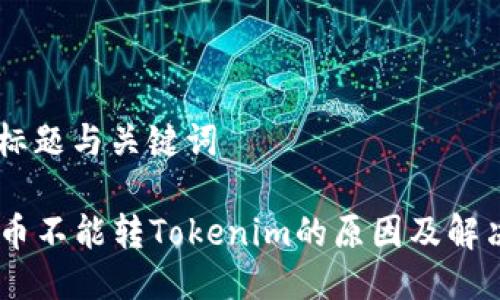 ## 标题与关键词

CTXC币不能转Tokenim的原因及解决方案