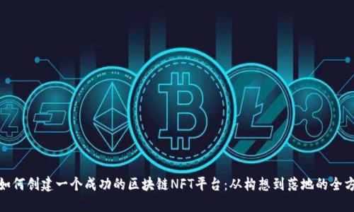 标题: 如何创建一个成功的区块链NFT平台：从构想到落地的全方位指南