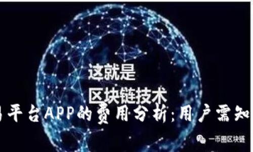 区块链交易平台APP的费用分析：用户需知的关键因素