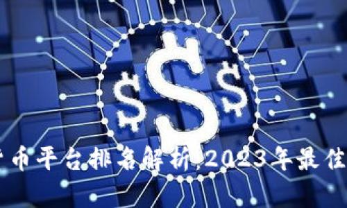 区块链货币平台排名解析：2023年最佳选择一览