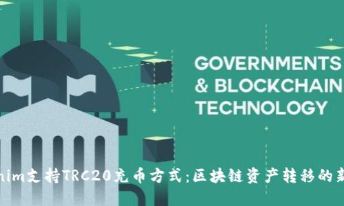 Tokenim支持TRC20充币方式：区块链资产转移的新选择