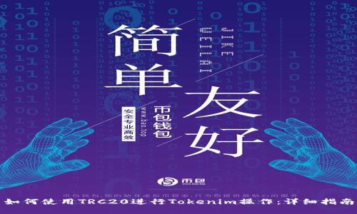 如何使用TRC20进行Tokenim操作：详细指南