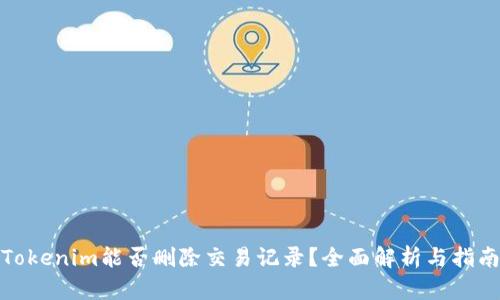 Tokenim能否删除交易记录？全面解析与指南