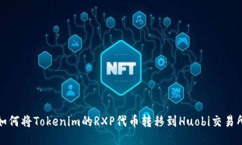 如何将Tokenim的RXP代币转移到Huobi交易所