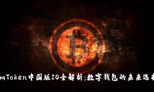 imToken中国版IO全解析：数字钱包的未来选择