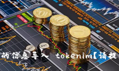 当然可以。请问您需要将什么样的信息导入 tokenim？请提供更多细节，以便我能够帮助您。