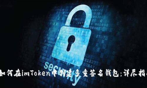 :如何在imToken中创建多重签名钱包：详尽指南