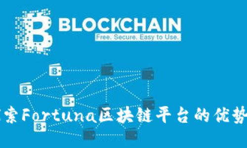 深入探索Fortuna区块链平台的优势与应用