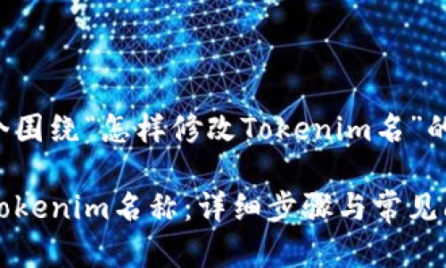 以下是一个围绕“怎样修改Tokenim名”的内容框架：

如何修改Tokenim名称：详细步骤与常见问题